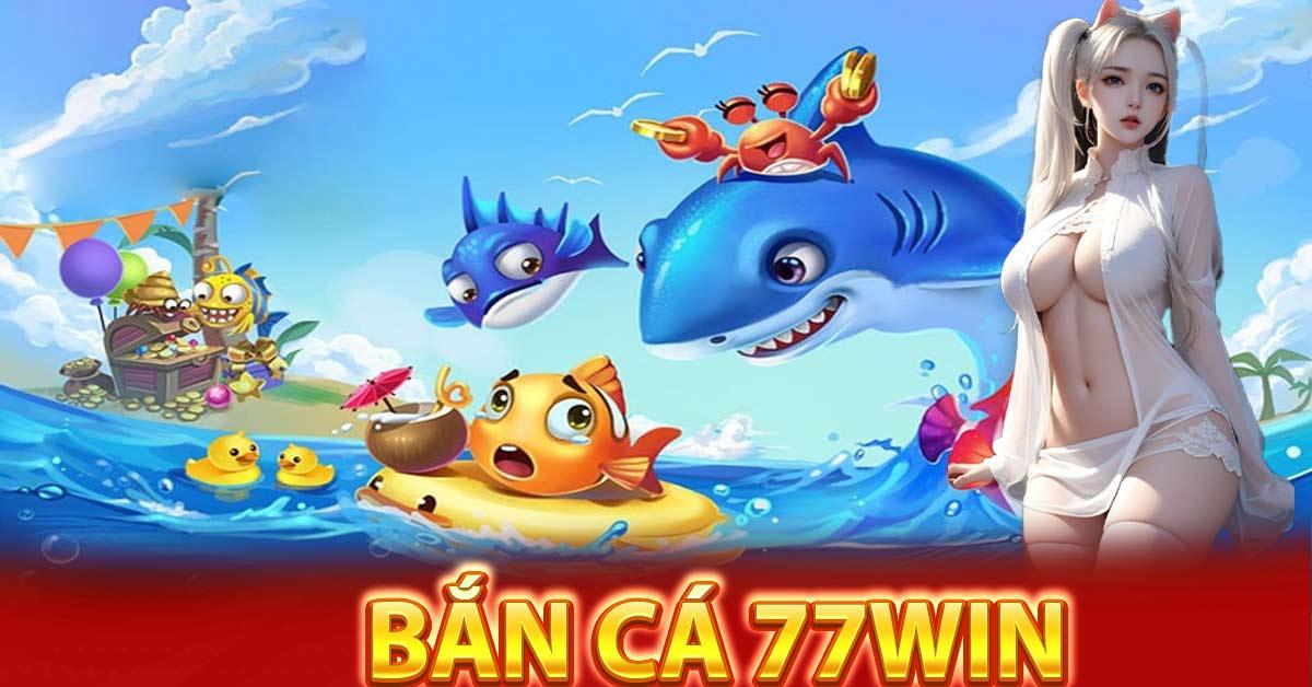 Game bắn cá 77win được định nghĩa như thế nào? 